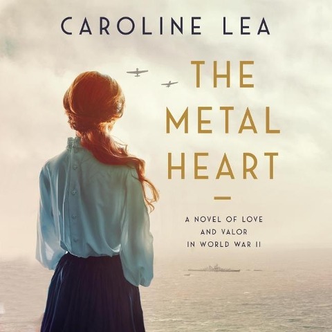The Metal Heart Lib/E: A Novel of Love and Valor in World War II - Caroline Lea