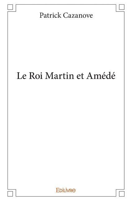 Le Roi Martin et Amédé - Patrick Cazanove