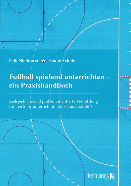 Fußball spielend unterrichten - ein Praxishandbuch - Hauke Scholz, Falk Niedderer