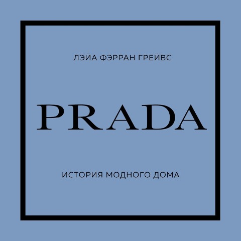 Prada. Istoriya modnogo doma - Leia Graves Ferran
