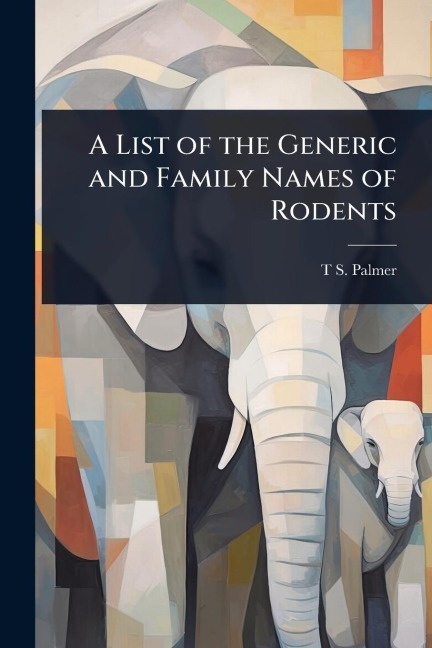 A List of the Generic and Family Names of Rodents - T S Palmer