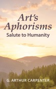Cover-Bild zum Titel 'Art's Aphorisms: Salute to Humanity' von 'G. Arthur Carpenter'