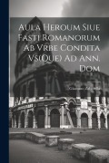 Cover-Bild zum Titel 'Aula Heroum Siue Fasti Romanorum Ab Vrbe Condita Vs(Que) Ad Ann. Dom' von 'Giacomo Zabarella'