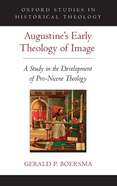 Augustine's Early Theology of Image - Gerald P Boersma