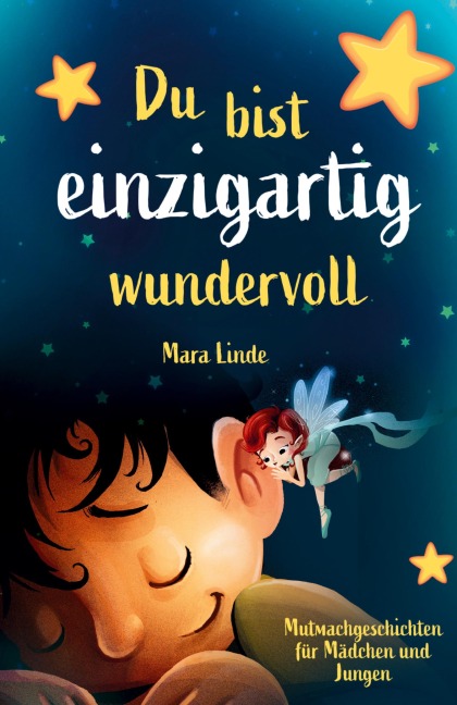 Du bist einzigartig wundervoll - Mutmachgeschichten für Mädchen und Jungen. 1. Auflage - Mara Linde