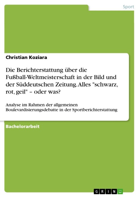 Alles "schwarz, rot, geil" - oder was? Eine inhaltsanalytische Betrachtung der Fußball-Weltmeisterschaft in der Bild und der Süddeutschen Zeitung - Christian Koziara