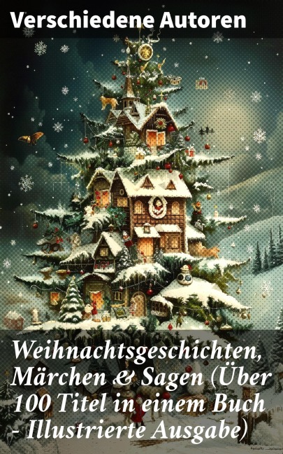 Weihnachtsgeschichten, Märchen & Sagen (Über 100 Titel in einem Buch - Illustrierte Ausgabe) - Wilhelm Raabe, Oscar Wilde, Peter Rosegger, Arthur Conan Doyle, Frances Hodgson Burnett