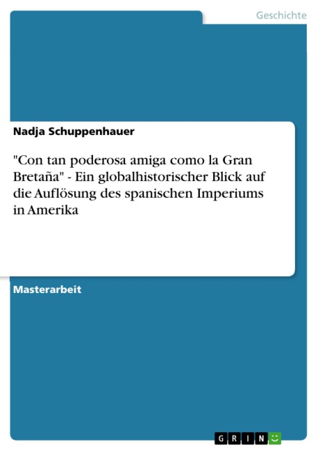 "Con tan poderosa amiga como la Gran Bretaña" - Ein globalhistorischer Blick auf die Auflösung des spanischen Imperiums in Amerika - Nadja Schuppenhauer