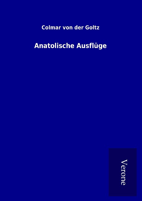 Anatolische Ausflüge - Colmar Von Der Goltz