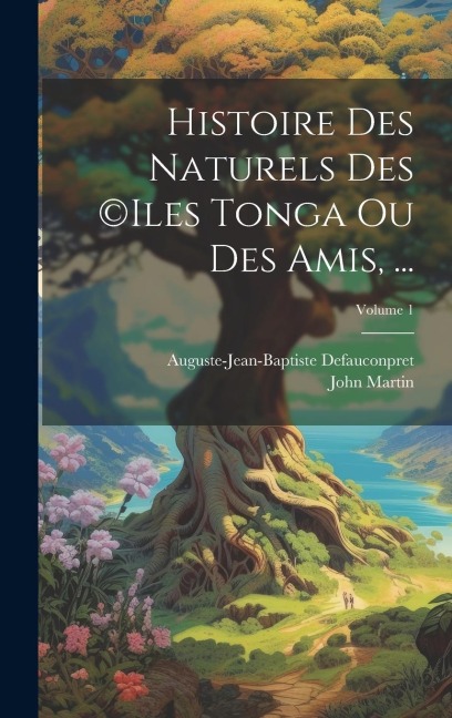 Histoire Des Naturels Des (c)iles Tonga Ou Des Amis, ...; Volume 1 - John Martin, Auguste-Jean-Baptiste Defauconpret