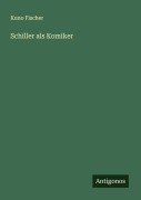 Cover-Bild zum Titel 'Schiller als Komiker' von 'Kuno Fischer'