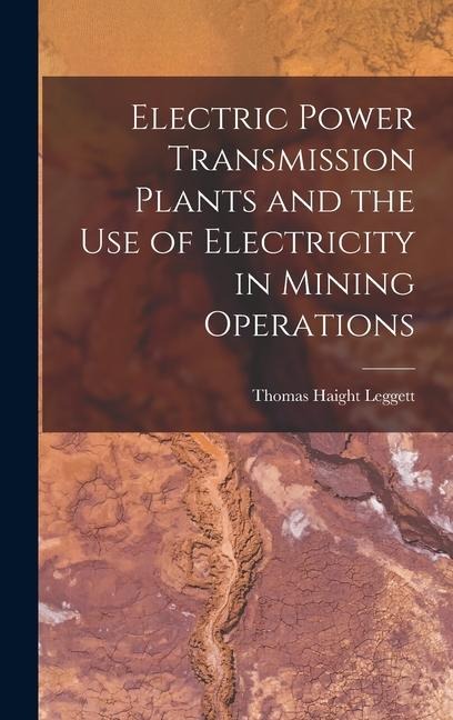 Electric Power Transmission Plants and the Use of Electricity in Mining Operations - Thomas Haight Leggett