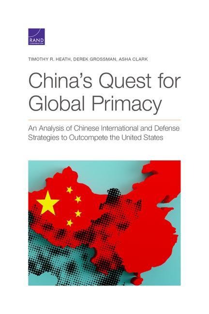 China's Quest for Global Primacy - Timothy R Heath, Derek Grossman, Asha Clark