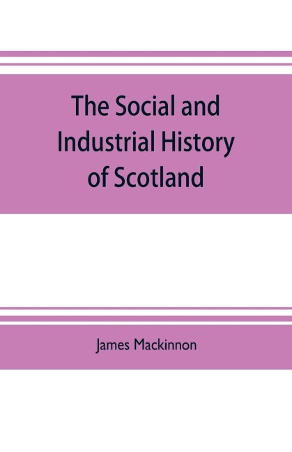 The social and industrial history of Scotland, from the union to the present time - James Mackinnon