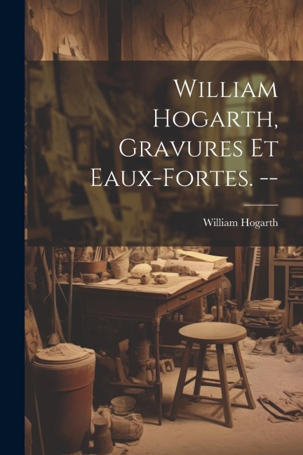 William Hogarth, gravures et eaux-fortes. -- - William Hogarth