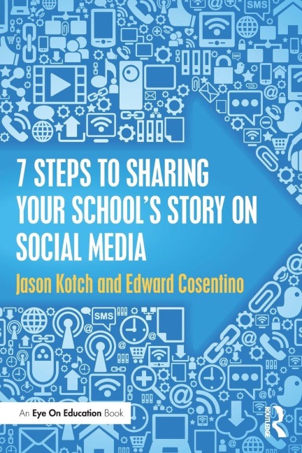 7 Steps to Sharing Your School's Story on Social Media - Jason Kotch, Edward Cosentino