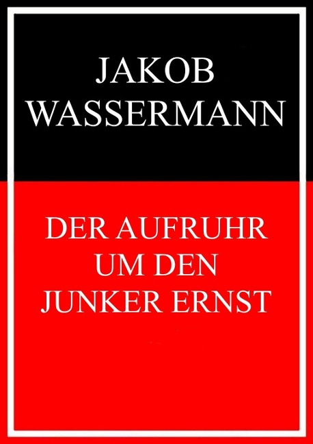 Der Aufruhr um den Junker Ernst - Jakob Wassermann