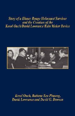 Story of a Khmer Rouge Holocaust Survivor and the Creation of the Kosol Ouch/David Lowrance Rain Maker Device - Kosol Ouch, Rattana Keo Phuong, David Lowrance