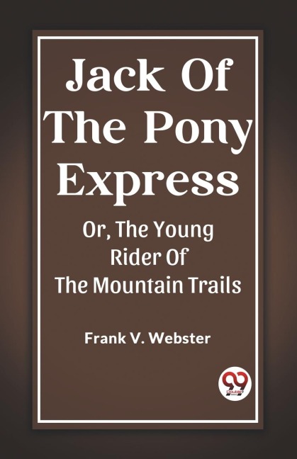 Jack Of The Pony Express Or, The Young Rider Of The Mountain Trails - Frank V. Webster