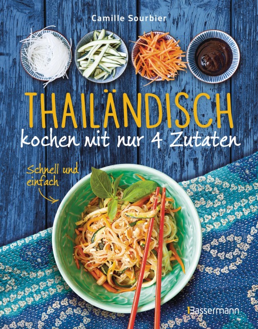 Thailändisch kochen mit nur 4 Zutaten - schnell, einfach, exotisch - Camille Sourbier