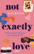 Not exactly love. Wer braucht schon ein Happy End? - Kate Brook