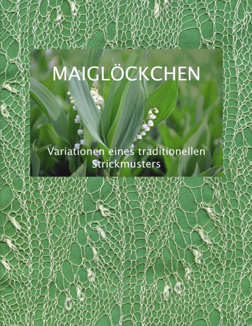 Maiglöckchen - Variationen eines traditionellen Strickmusters - Dorothea Fischer