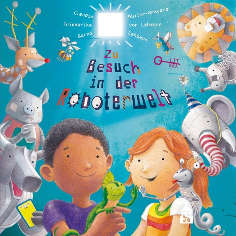 Zu Besuch in der Roboterwelt - Gerlind Belke, Claudia Müller-Brauers, Eva Belke, Friederike von Lehmden