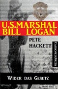 U.S. Marshal Bill Logan, Band 13: Wider das Gesetz - Pete Hackett