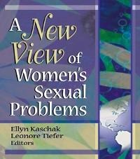 A New View of Women's Sexual Problems - Ellyn Kaschak, Leonore Tiefer