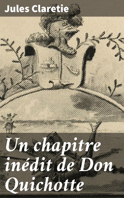 Un chapitre inédit de Don Quichotte - Jules Claretie