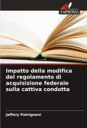 Cover-Bild zum Titel 'Impatto della modifica del regolamento di acquisizione federale sulla cattiva condotta' von 'Jeffery Patrignani'