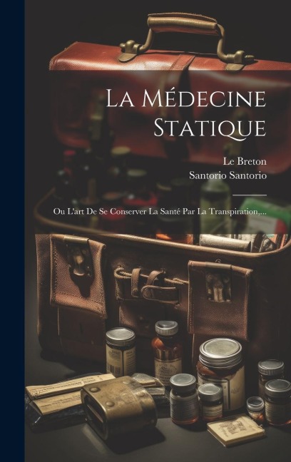 La Médecine Statique: Ou L'art De Se Conserver La Santé Par La Transpiration, ... - Santorio Santorio, Le Breton