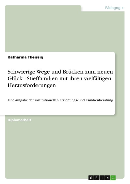 Schwierige Wege und Brücken zum neuen Glück. Stieffamilien und ihre vielfältigen Herausforderungen - Katharina Theissig