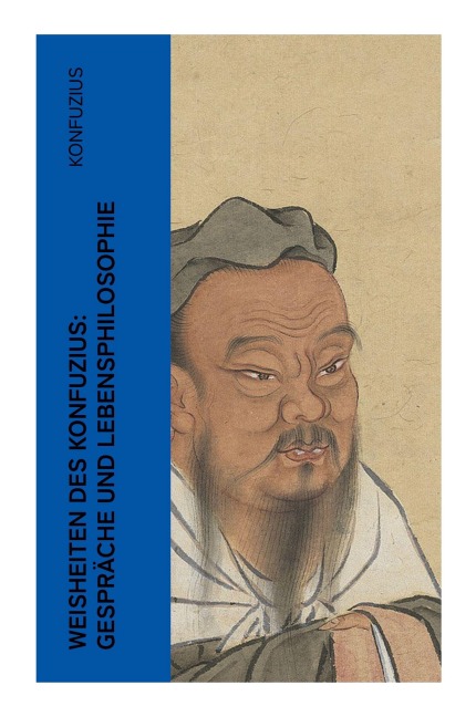 Weisheiten des Konfuzius: Gespräche und Lebensphilosophie - Konfuzius