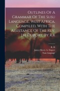 Outlines Of A Grammar Of The Susu Language, West Africa, Compiled, With The Assistance Of The Rev. J.h. Duport, By R.r - R. R, Susu Language