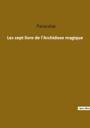 Cover-Bild zum Titel 'Les sept livre de l'Archidoxe magique' von 'Paracelse'