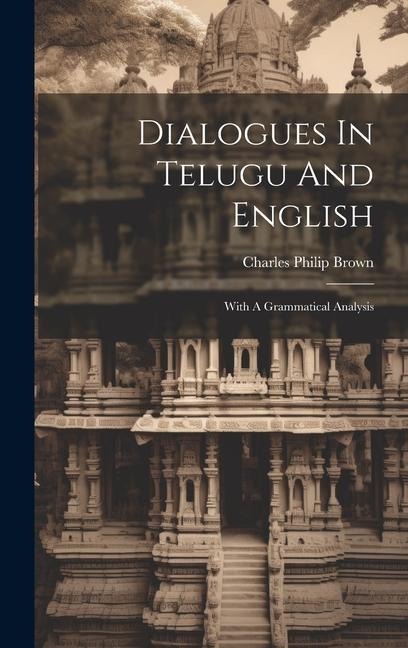 Dialogues In Telugu And English: With A Grammatical Analysis - Charles Philip Brown