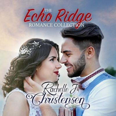 The Echo Ridge Romance Collection Lib/E: Four Contemporary Christian Romances: Rachelle's Collection - Rachelle J. Christensen