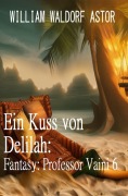 Cover-Bild zum Titel 'Ein Kuss von Delilah: Fantasy: Professor Vaini 6' von 'William Waldorf Astor'