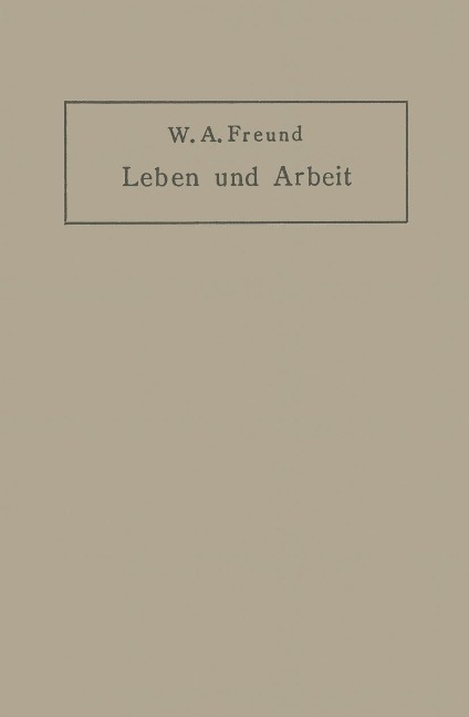 Leben und Arbeit - Wilhelm Alexander Freund