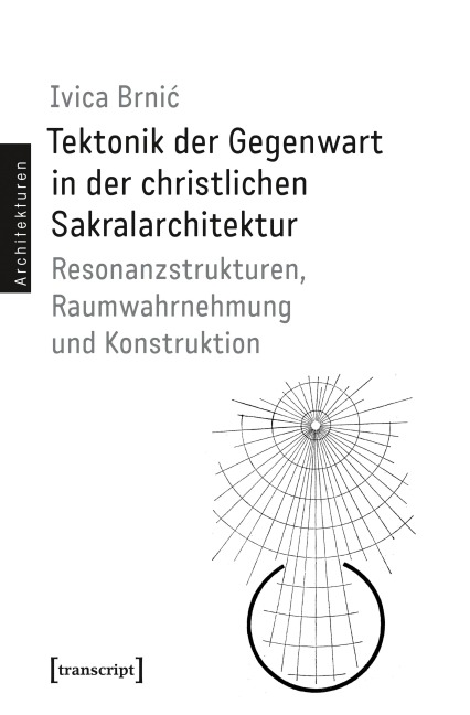 Tektonik der Gegenwart in der christlichen Sakralarchitektur - Ivica Brnic