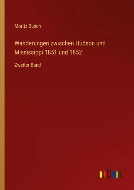 Wanderungen zwischen Hudson und Mississippi 1851 und 1852 - Moritz Busch