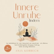 Cover-Bild zum Titel 'Innere Unruhe lindern: Das Selbsthilfebuch für mehr Gelassenheit und Lebensfreude ¿ mit effektiven Tools für Selbstregulation, Bewegung, Ernährung, Schlaf, Journaling, Selbstchecks - inkl. Selbsttest' von 'Anja Korbech'