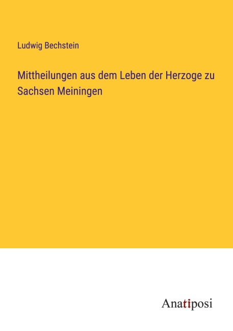 Mittheilungen aus dem Leben der Herzoge zu Sachsen Meiningen - Ludwig Bechstein