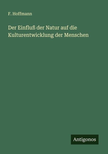 Der Einfluß der Natur auf die Kulturentwicklung der Menschen - F. Hoffmann