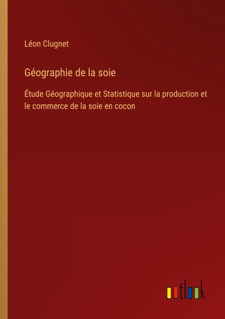 Géographie de la soie - Léon Clugnet