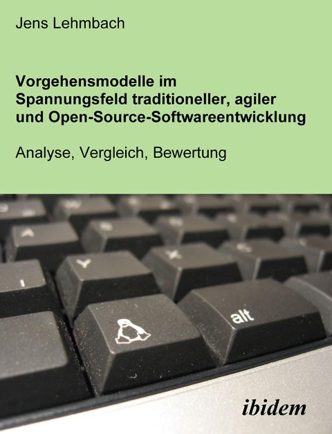 Vorgehensmodelle im Spannungsfeld traditioneller, agiler und Open-Source-Softwareentwicklung - Jens Lehmbach