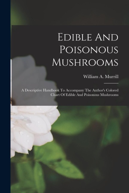 Edible And Poisonous Mushrooms - William a Murrill