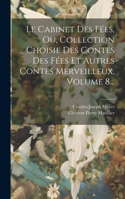 Le Cabinet Des Fées, Ou, Collection Choisie Des Contes Des Fées Et Autres Contes Merveilleux, Volume 8... - Charles-Joseph Mayer