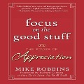 Focus on the Good Stuff: The Power of Appreciation - Mike Robbins